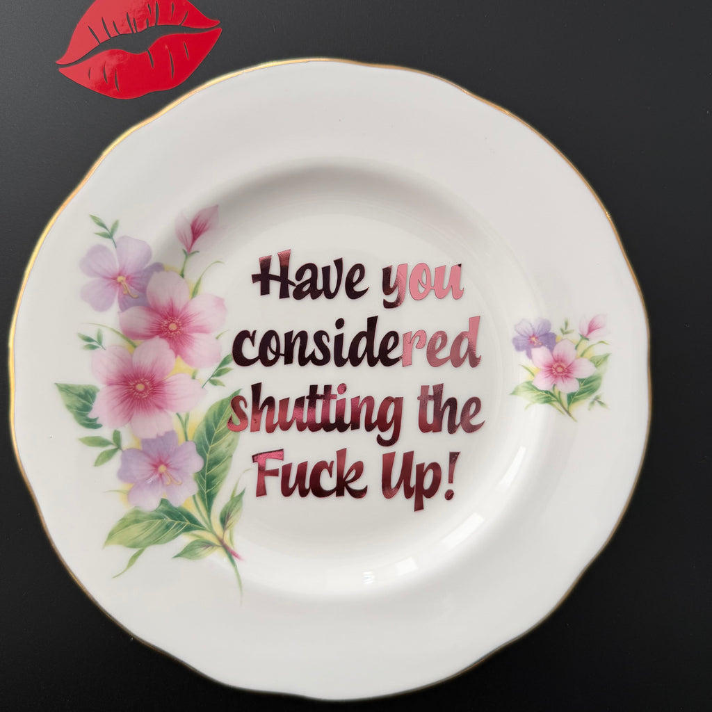 Have You Considered Shutting the Fuck Up — Hand Decorated Vintage Bone China Plate