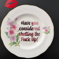 Have You Considered Shutting the Fuck Up — Hand Decorated Vintage Bone China Plate