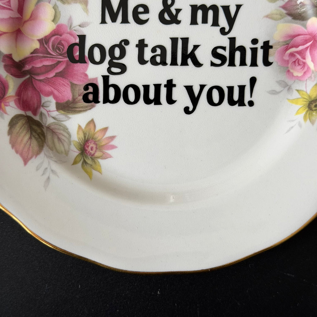 Me & My Dog Talk Shit About You, Queen Anne Bone China Vintage Plate