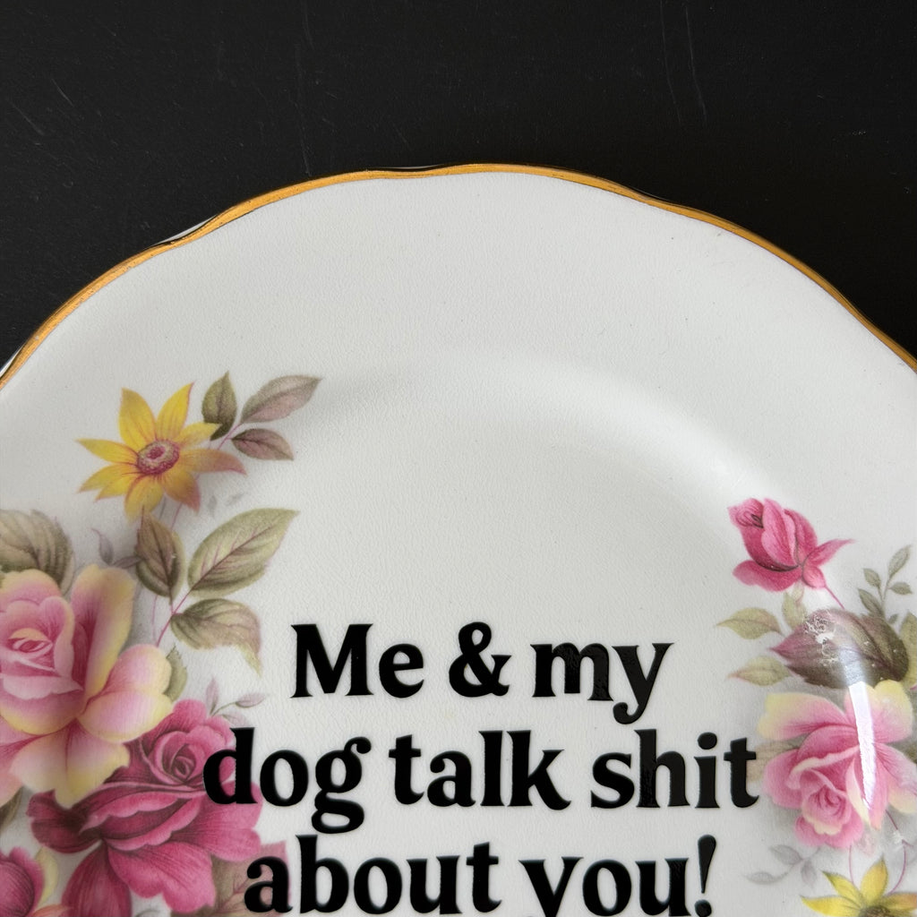 Me & My Dog Talk Shit About You, Queen Anne Bone China Vintage Plate