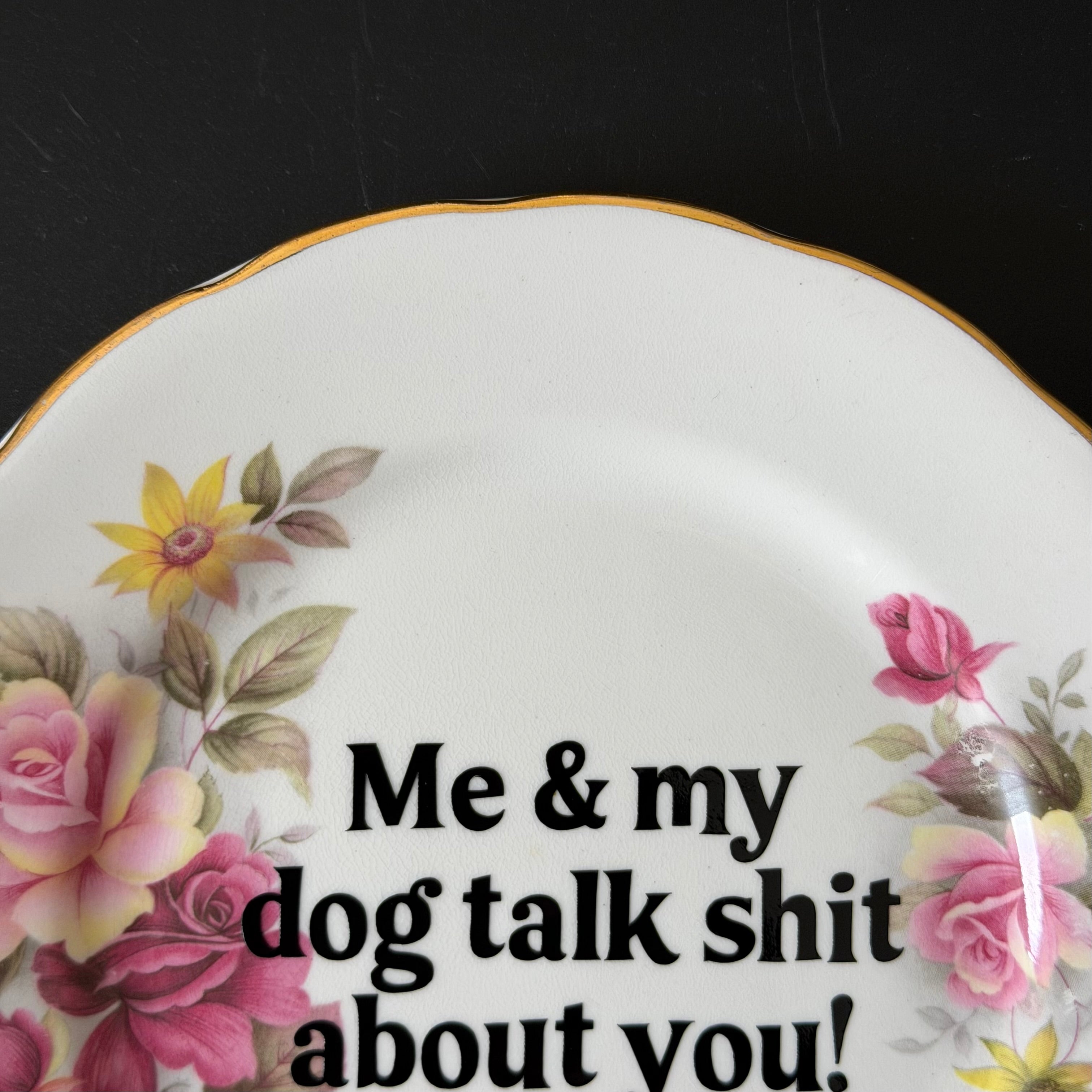 Me & My Dog Talk Shit About You, Queen Anne Bone China Vintage Plate