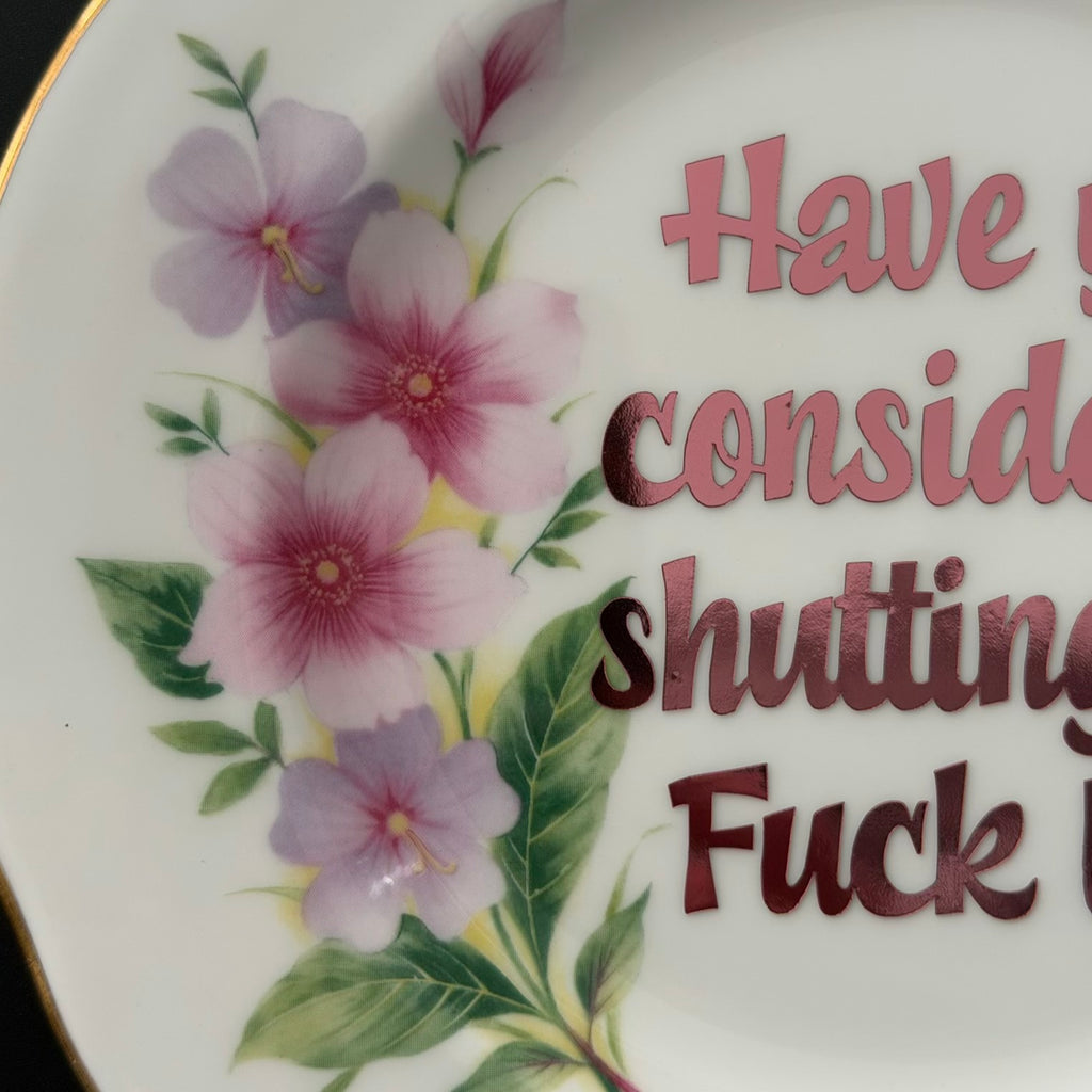 Have You Considered Shutting the Fuck Up — Hand Decorated Vintage Bone China Plate