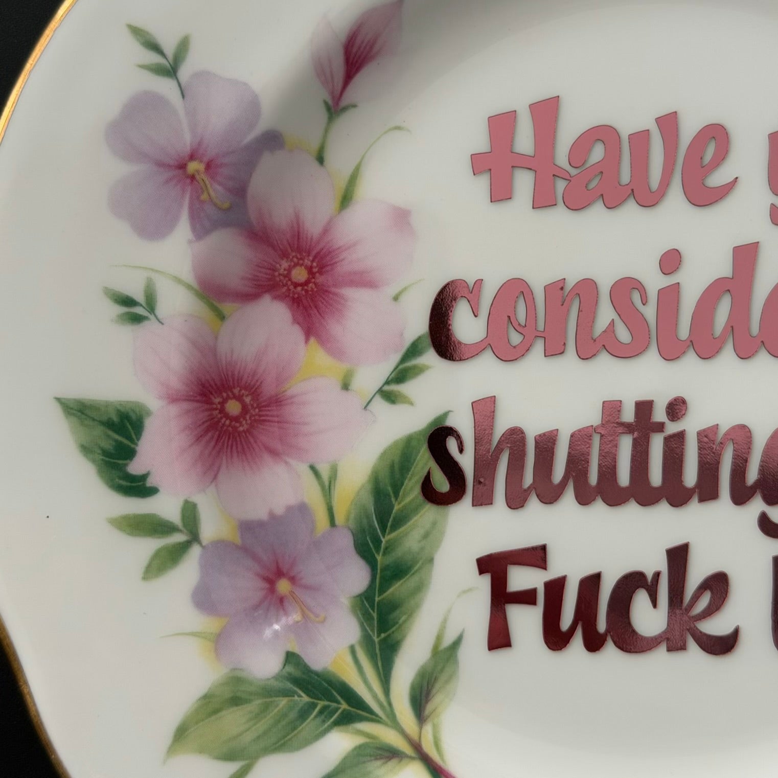 Have You Considered Shutting the Fuck Up — Hand Decorated Vintage Bone China Plate