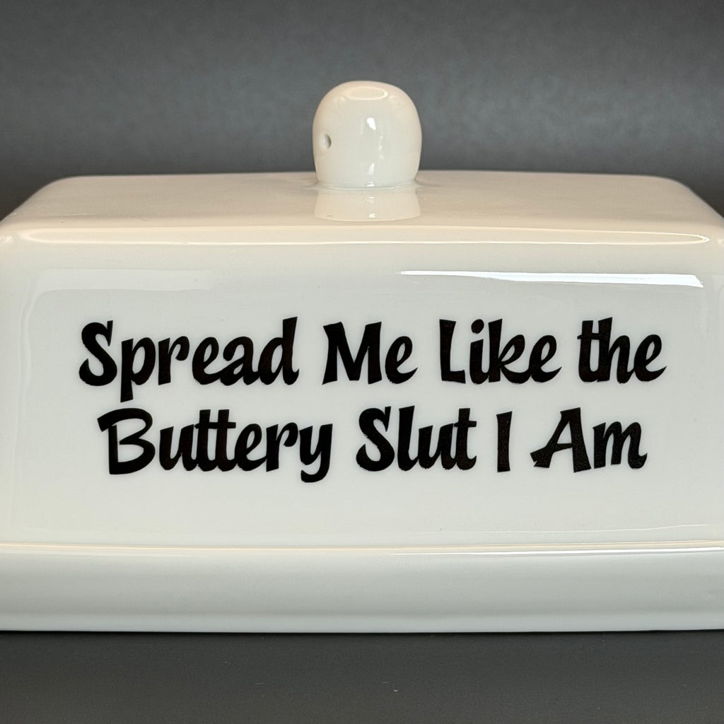 Spread Me Like The Buttery Slut I am, Butter Dish, Funny Hand Decorated Kitchen Ceramic Gift