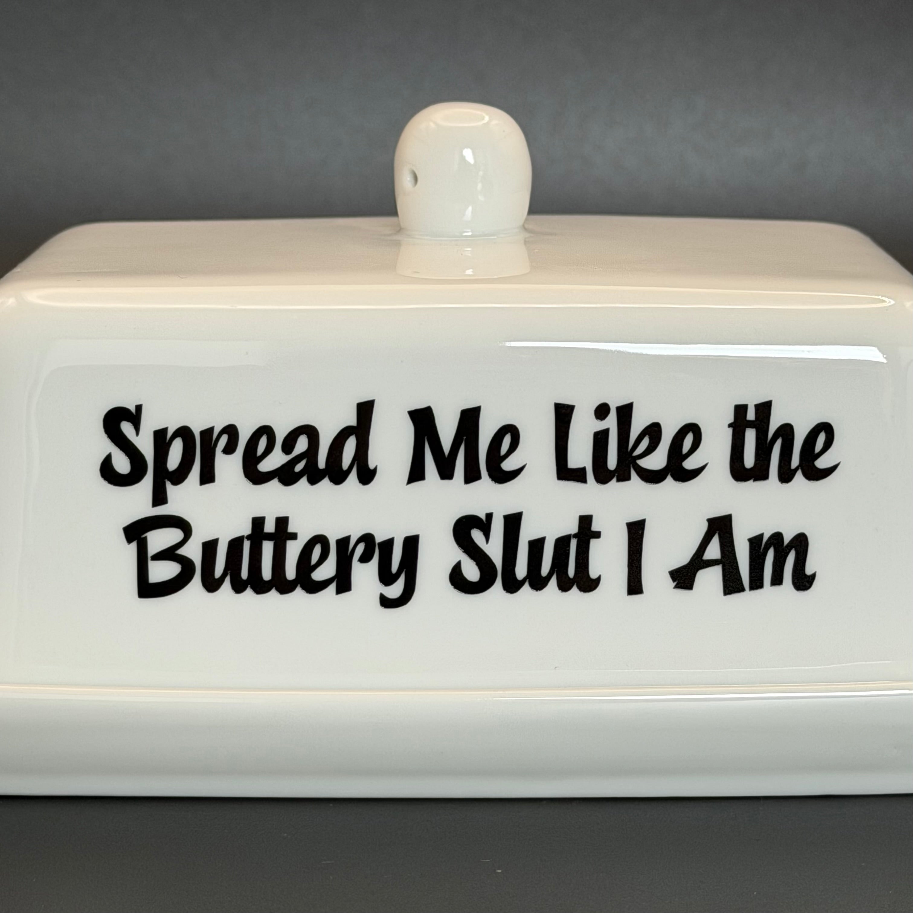 Spread Me Like The Buttery Slut I am, Butter Dish, Funny Hand Decorated Kitchen Ceramic Gift