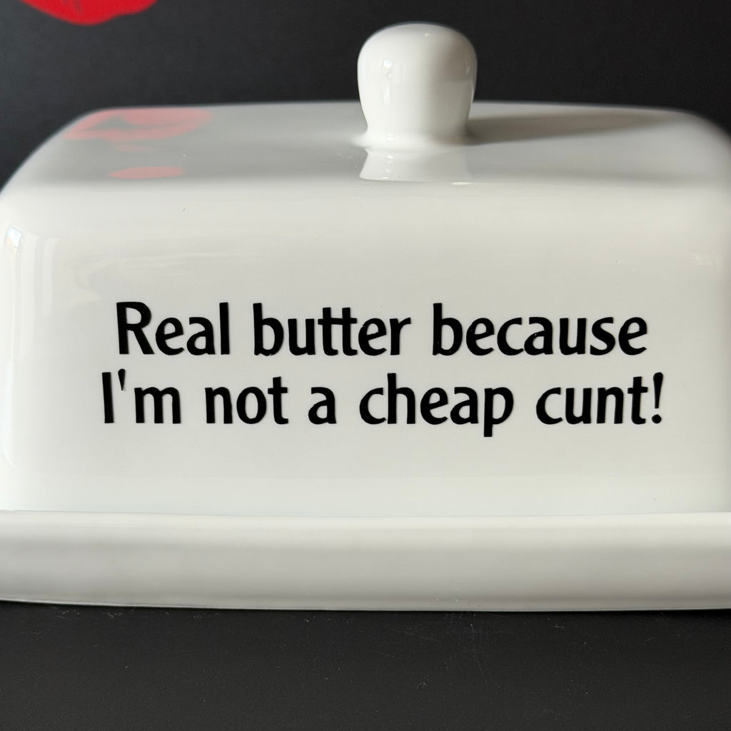 Real Butter Becuase I'm Not A Cheap Cunt,  Butter Dish, Funny Hand Decorated Ceramic Kitchen Gift
