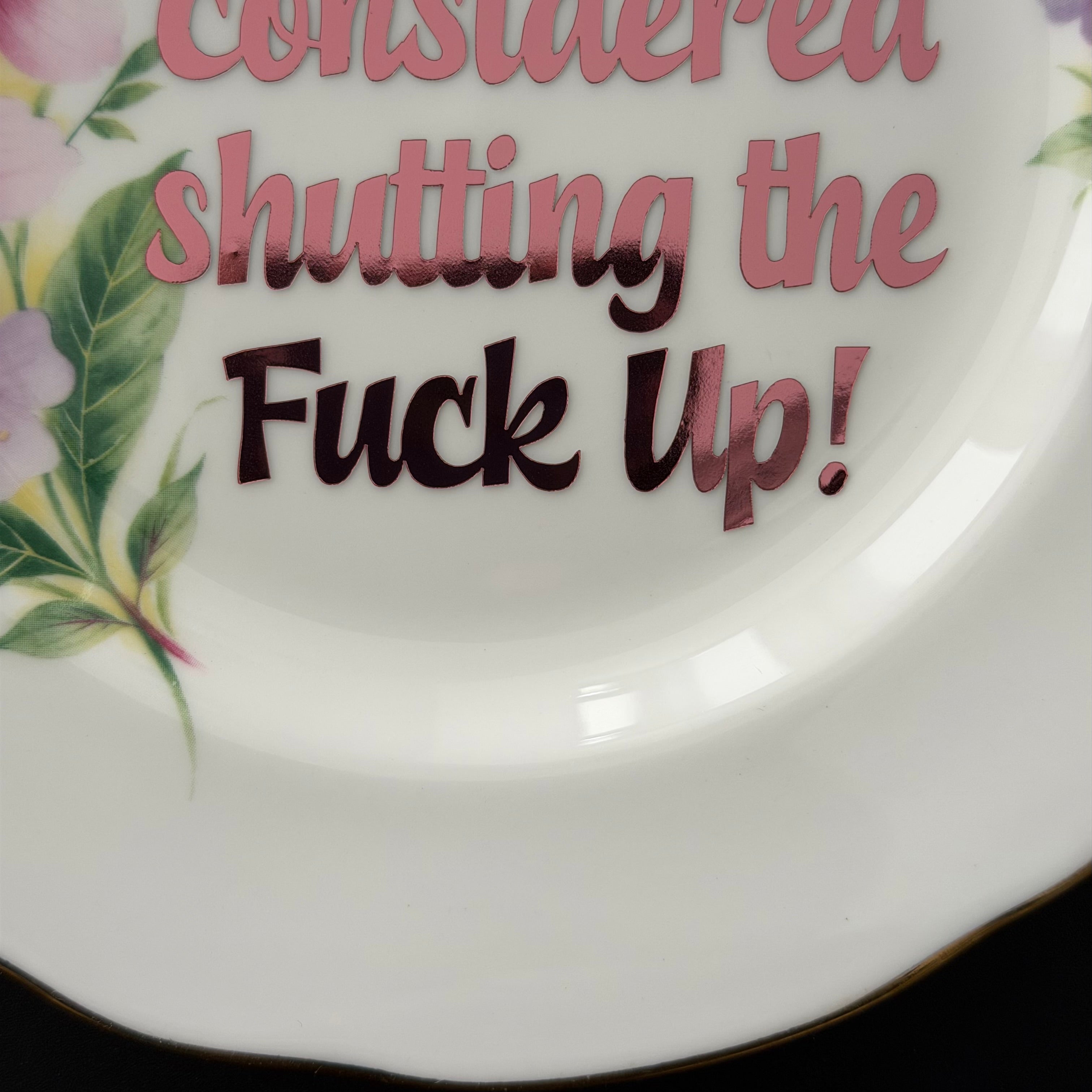 Have You Considered Shutting the Fuck Up — Hand Decorated Vintage Bone China Plate