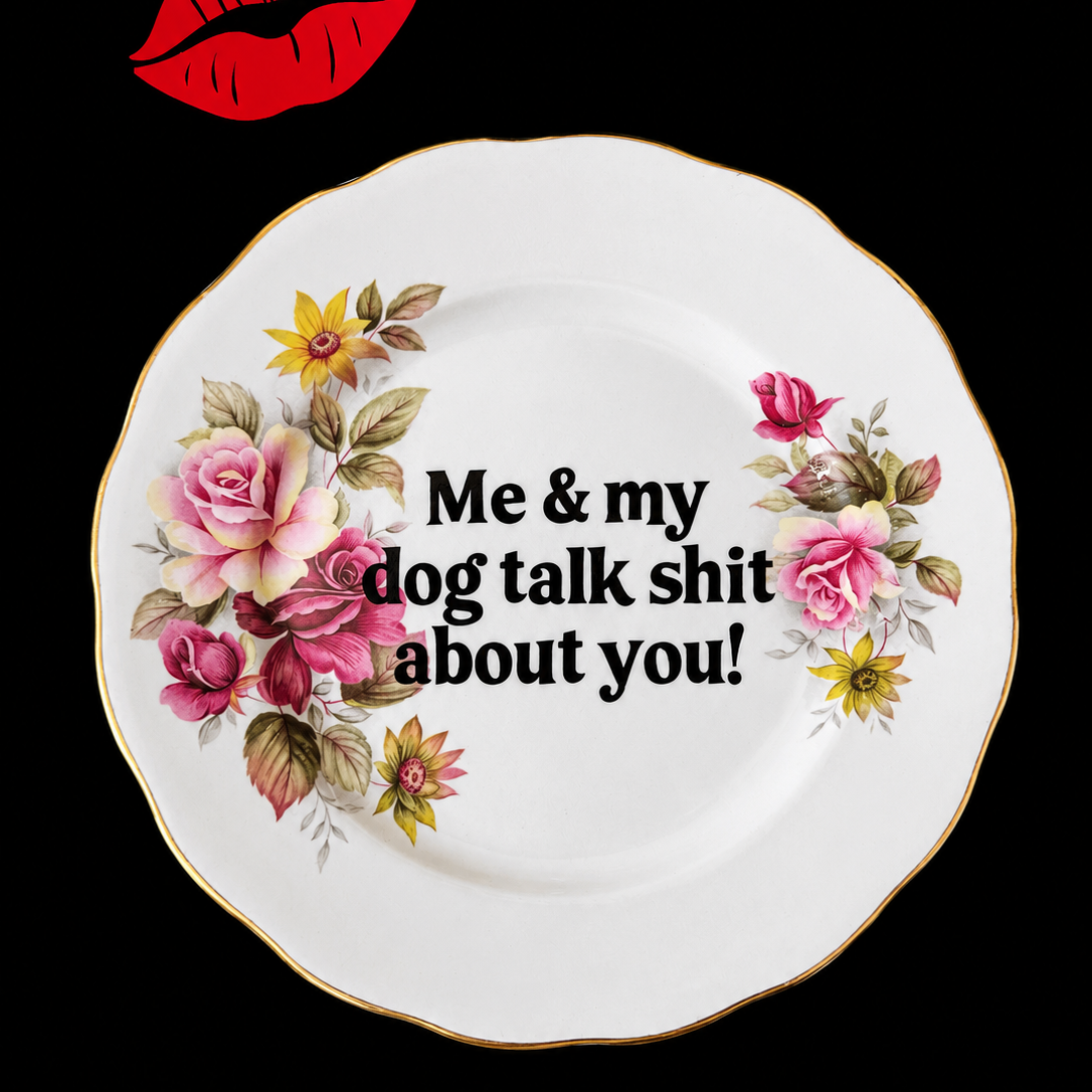 Me & My Dog Talk Shit About You, Queen Anne Bone China Vintage Plate