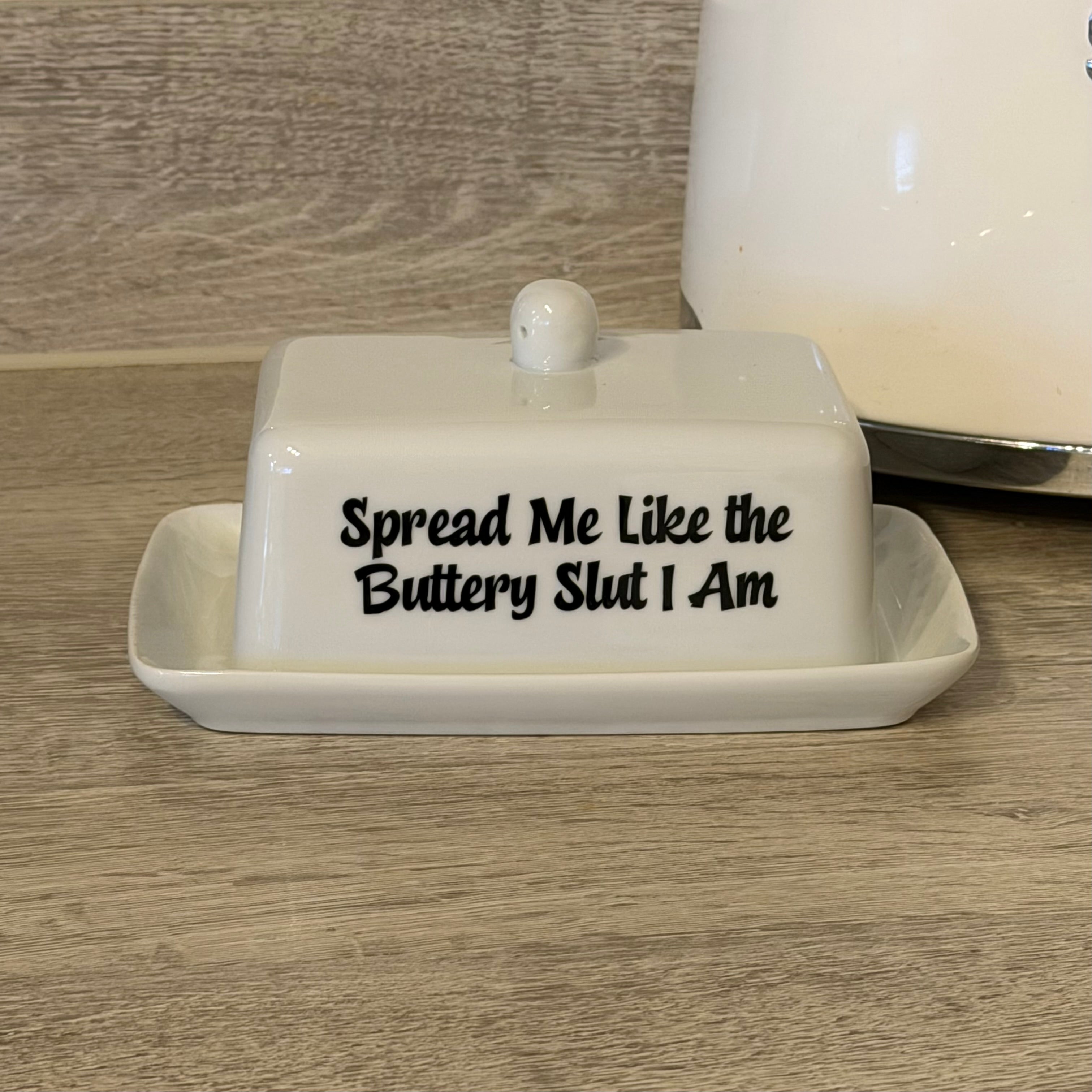 Spread Me Like The Buttery Slut I am, Butter Dish, Funny Hand Decorated Kitchen Ceramic Gift