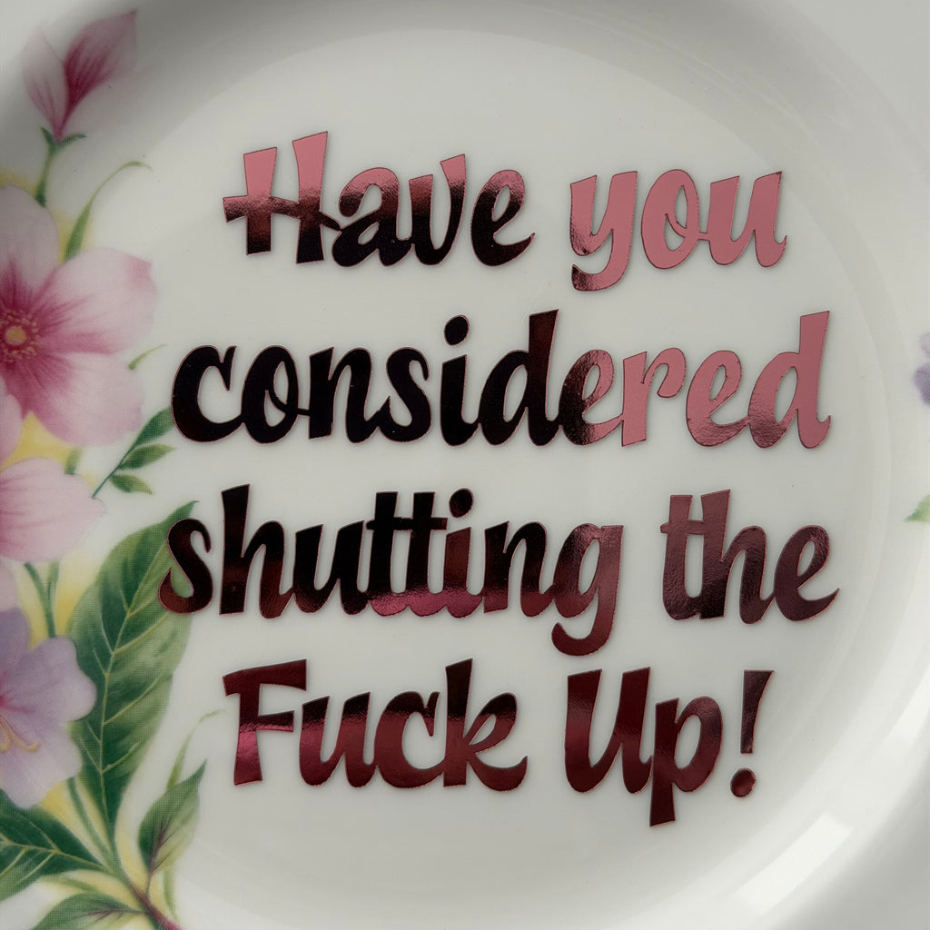 Have You Considered Shutting the Fuck Up — Hand Decorated Vintage Bone China Plate