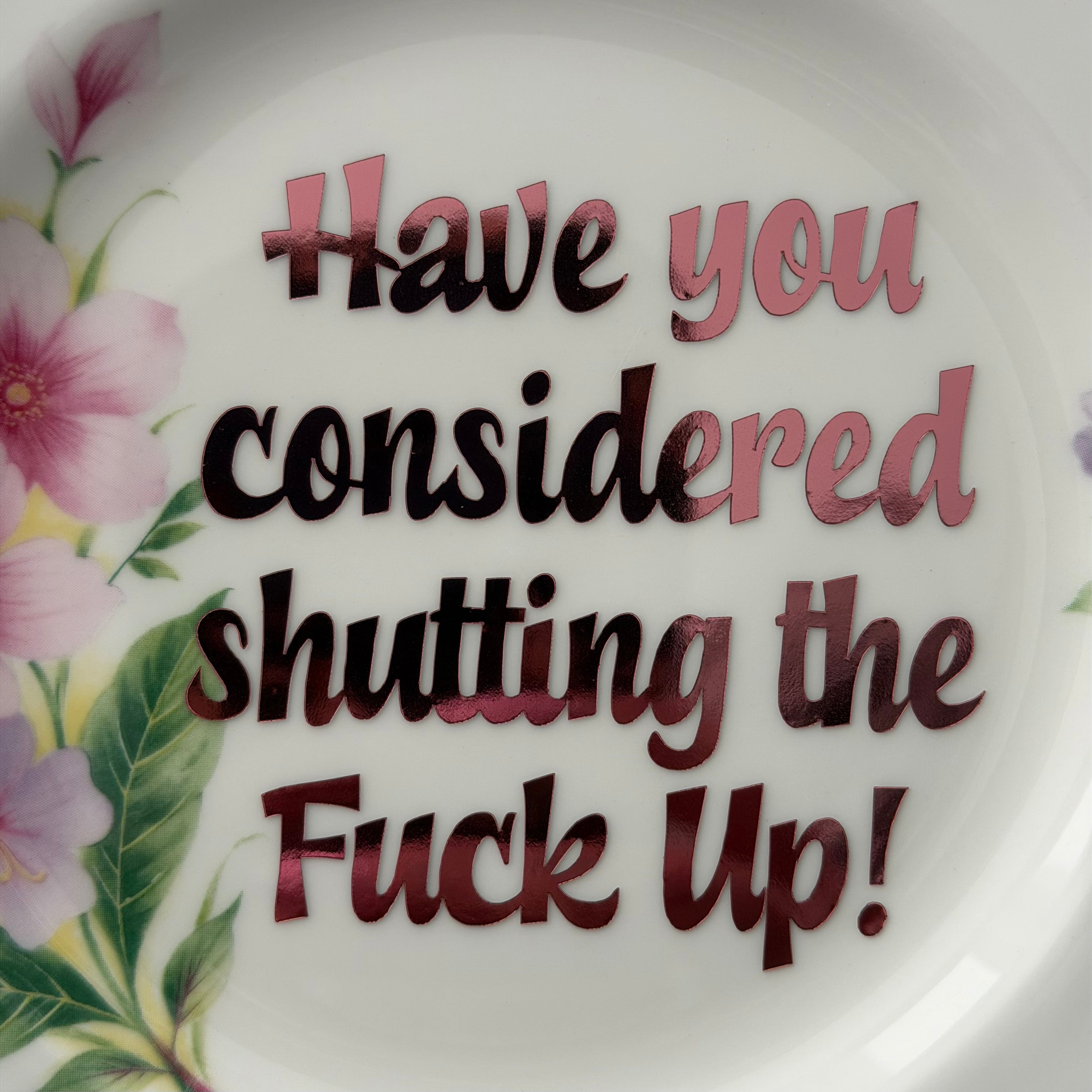 Have You Considered Shutting the Fuck Up — Hand Decorated Vintage Bone China Plate
