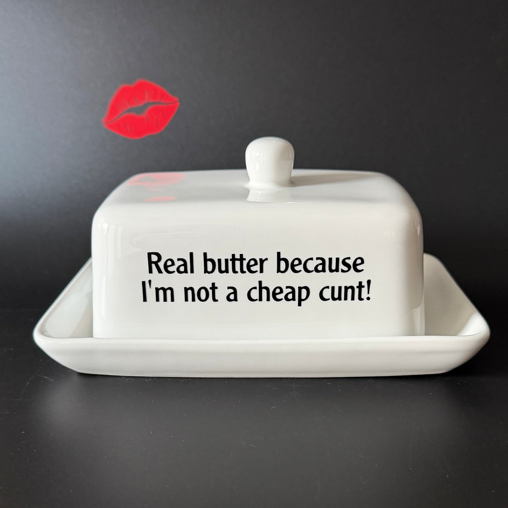 Real Butter Becuase I'm Not A Cheap Cunt,  Butter Dish, Funny Hand Decorated Ceramic Kitchen Gift