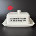Real Butter Becuase I'm Not A Cheap Cunt,  Butter Dish, Funny Hand Decorated Ceramic Kitchen Gift