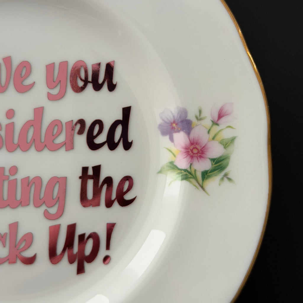 Have You Considered Shutting the Fuck Up — Hand Decorated Vintage Bone China Plate