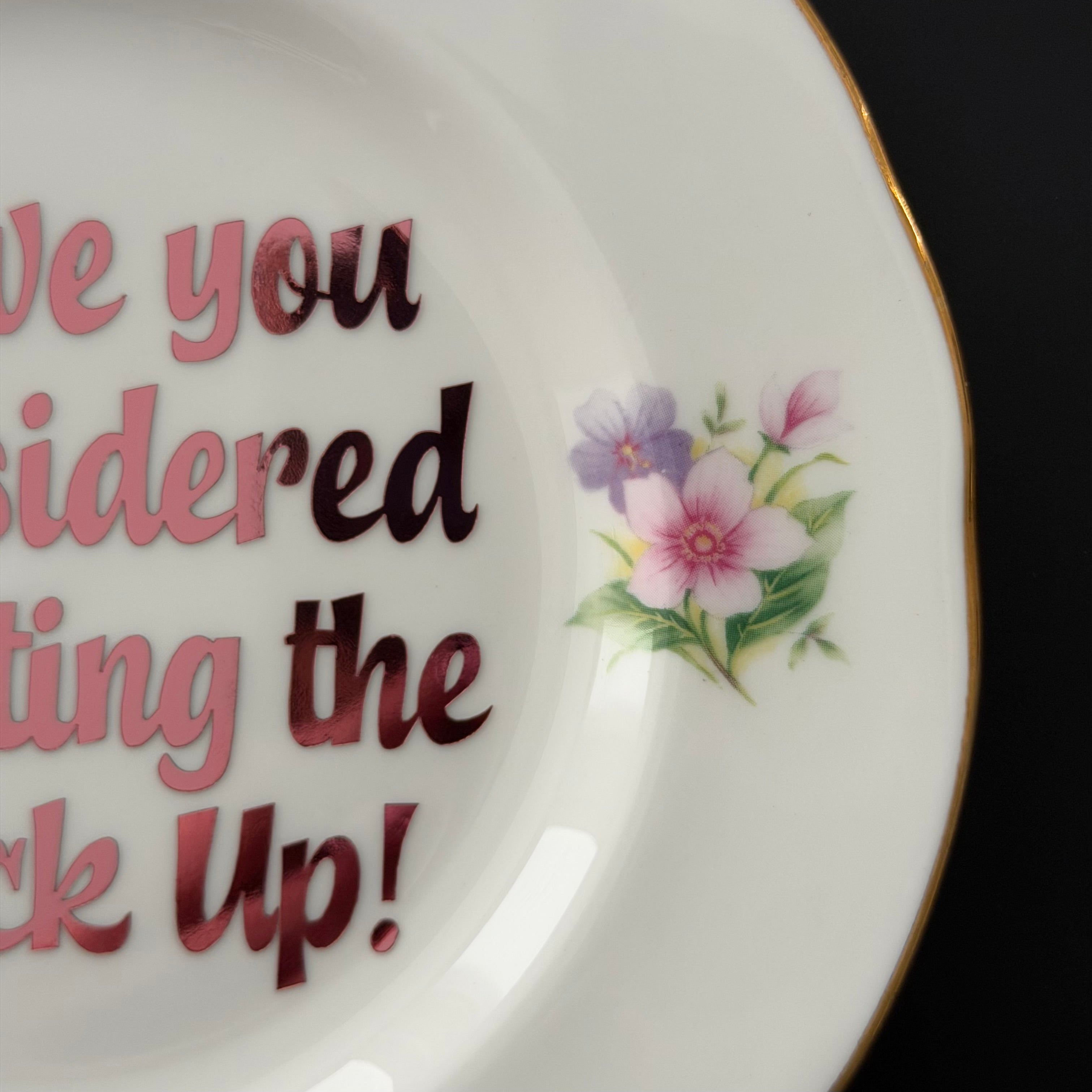 Have You Considered Shutting the Fuck Up — Hand Decorated Vintage Bone China Plate