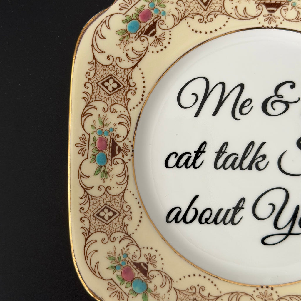 Me & My Cat Talk Shit About You, Vintage Bone China Plate