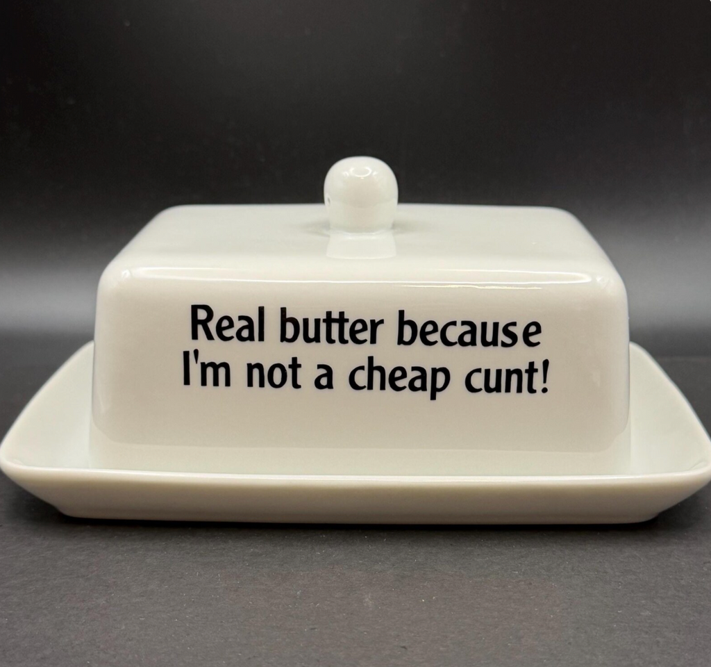 Real Butter Becuase I'm Not A Cheap Cunt,  Butter Dish, Funny Hand Decorated Ceramic Kitchen Gift